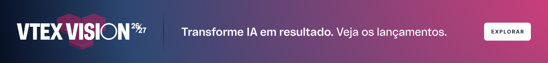 VTEX Vision 26/27 — Transforme IA em resultado. Veja os lançamentos.